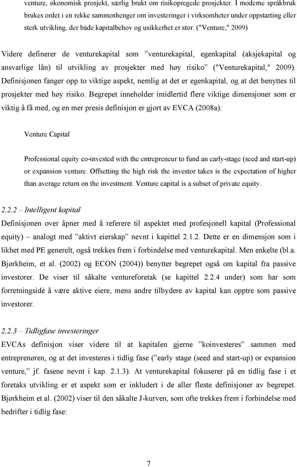 ("Venture," 2009) Videre definerer de venturekapital som venturekapital, egenkapital (aksjekapital og ansvarlige lån) til utvikling av prosjekter med høy risiko ("Venturekapital," 2009).