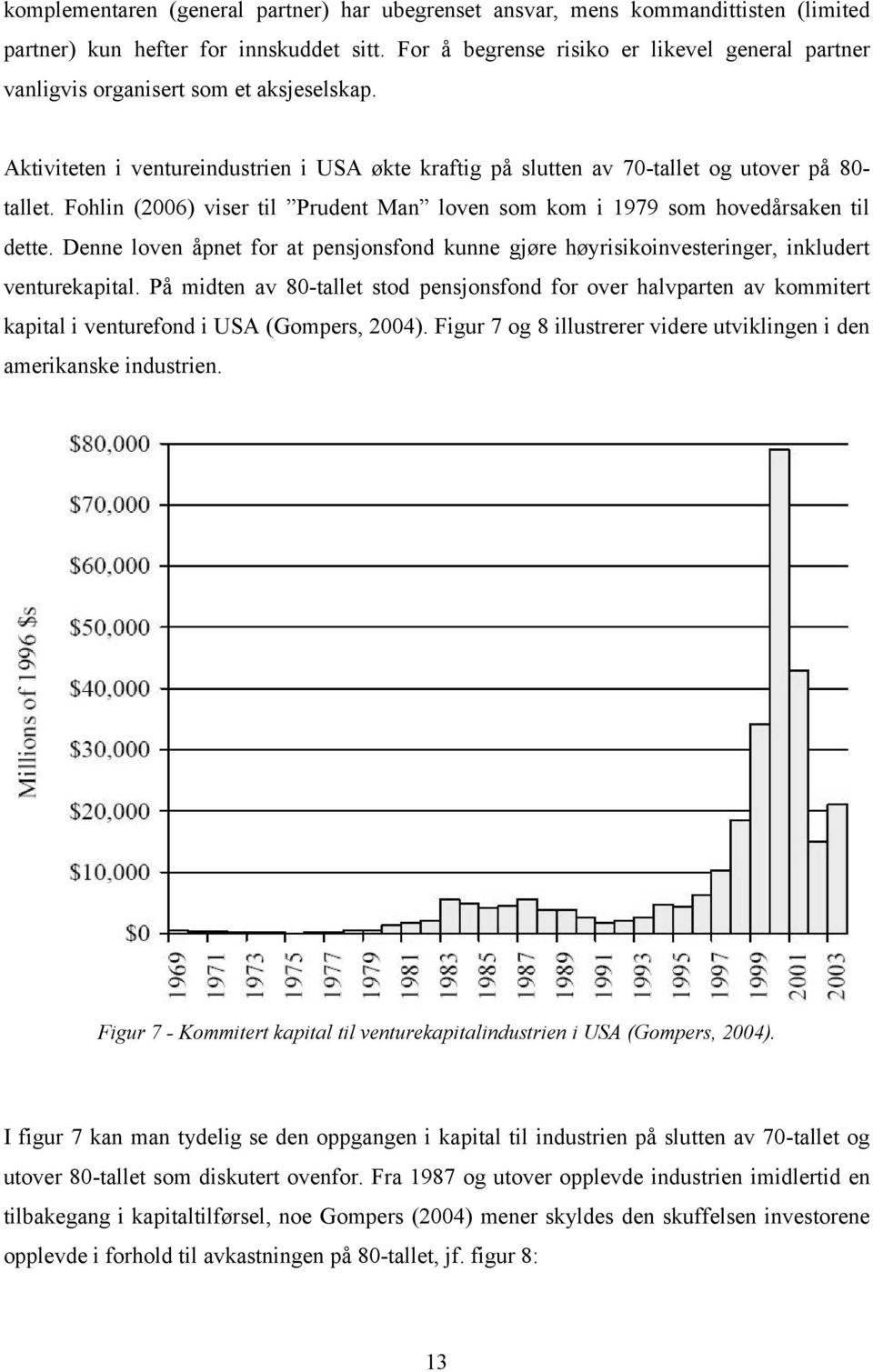 Fohlin (2006) viser til Prudent Man loven som kom i 1979 som hovedårsaken til dette. Denne loven åpnet for at pensjonsfond kunne gjøre høyrisikoinvesteringer, inkludert venturekapital.