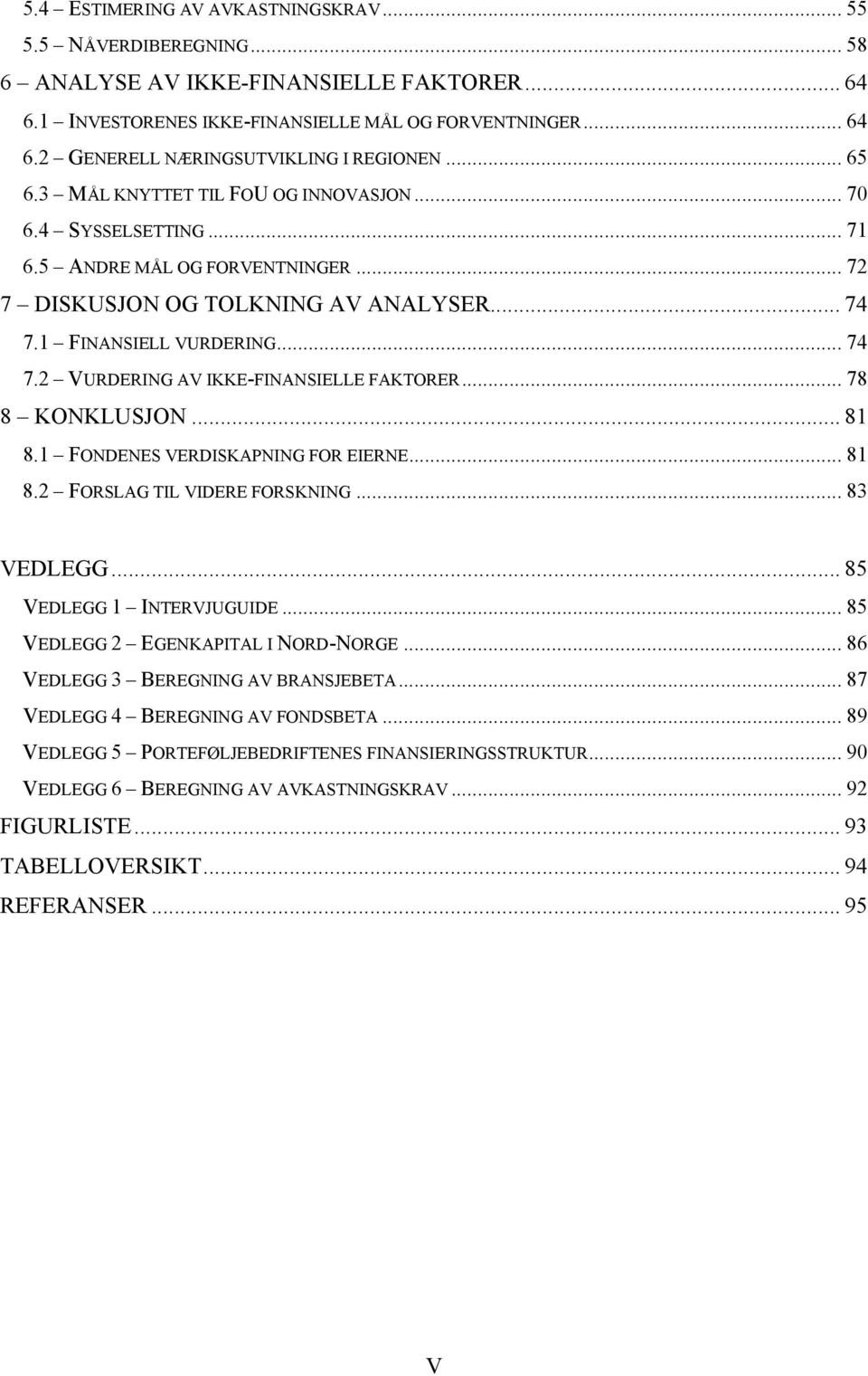 .. 78 8 KONKLUSJON... 81 8.1 FONDENES VERDISKAPNING FOR EIERNE... 81 8.2 FORSLAG TIL VIDERE FORSKNING... 83 VEDLEGG... 85 VEDLEGG 1 INTERVJUGUIDE... 85 VEDLEGG 2 EGENKAPITAL I NORD-NORGE.