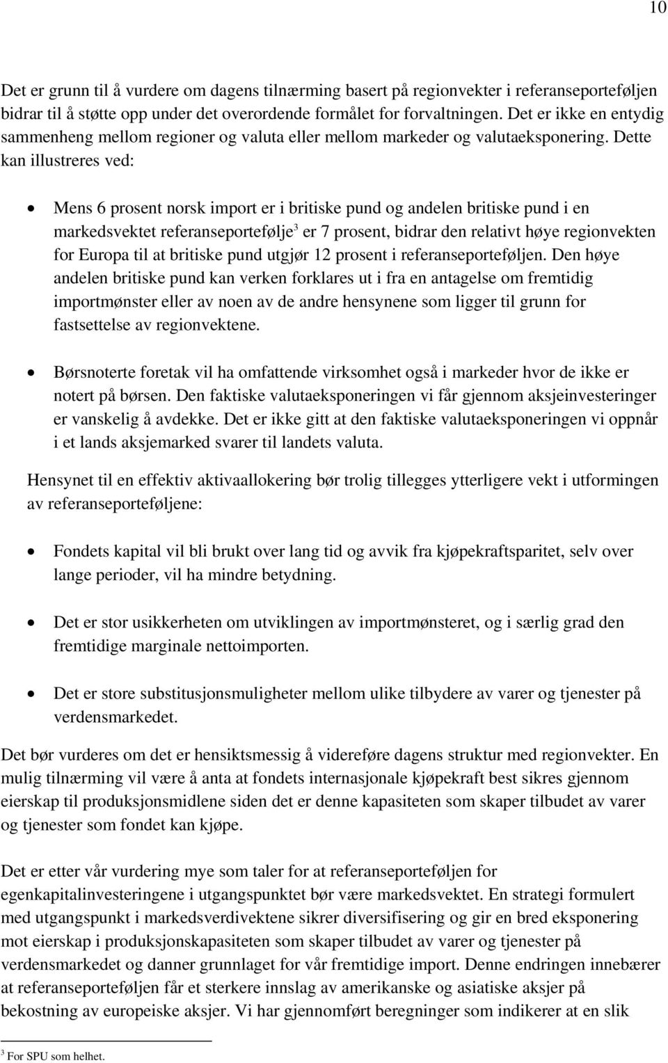 Dette kan illustreres ved: Mens 6 prosent norsk import er i britiske pund og andelen britiske pund i en markedsvektet referanseportefølje 3 er 7 prosent, bidrar den relativt høye regionvekten for