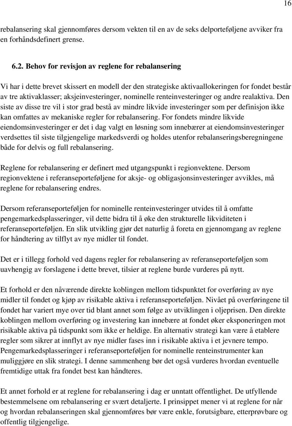 renteinvesteringer og andre realaktiva. Den siste av disse tre vil i stor grad bestå av mindre likvide investeringer som per definisjon ikke kan omfattes av mekaniske regler for rebalansering.