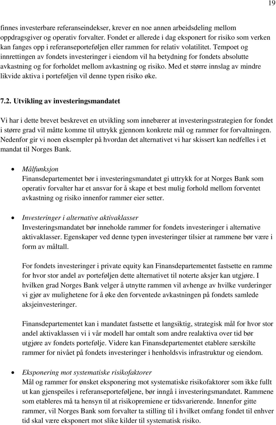 Tempoet og innrettingen av fondets investeringer i eiendom vil ha betydning for fondets absolutte avkastning og for forholdet mellom avkastning og risiko.