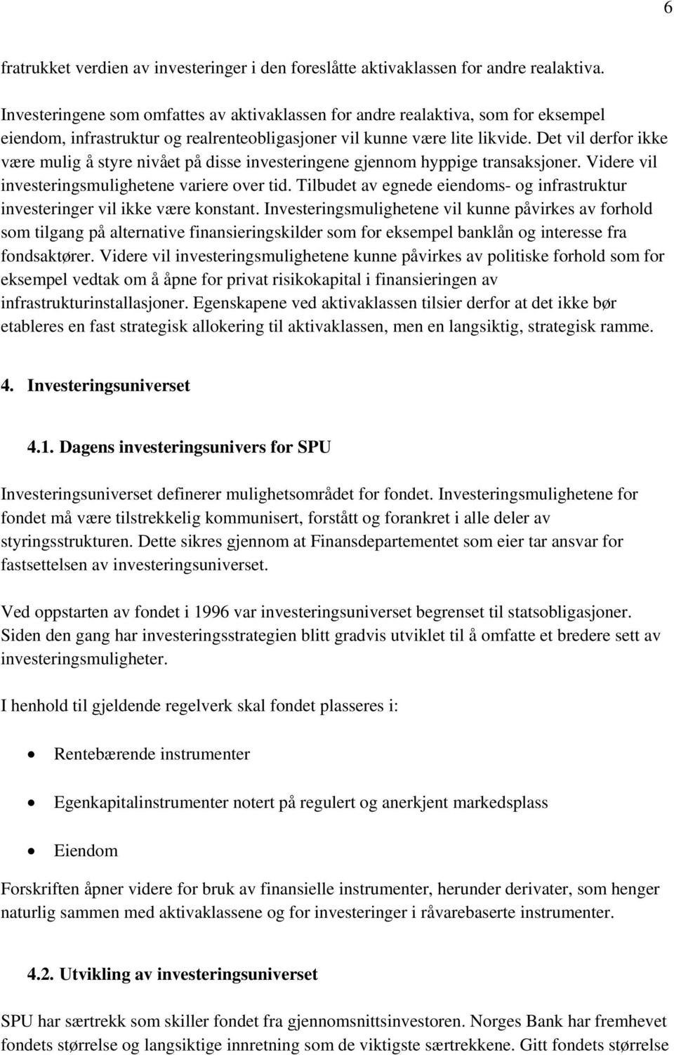 Det vil derfor ikke være mulig å styre nivået på disse investeringene gjennom hyppige transaksjoner. Videre vil investeringsmulighetene variere over tid.