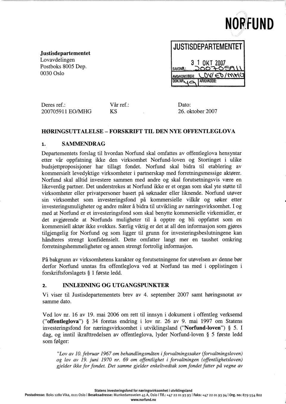 SAMMENDRAG Departementets forslag til hvordan Norfund skal omfattes av offentleglova hensyntar etter vår oppfatning ikke den virksomhet Norfund-loven og Stortinget i ulike budsjettproposisjoner har