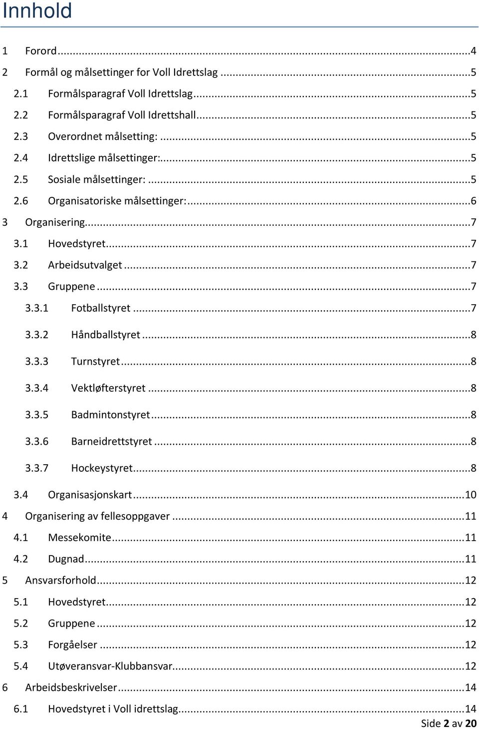 ..8 3.3.3 Turnstyret...8 3.3.4 Vektløfterstyret...8 3.3.5 Badmintonstyret...8 3.3.6 Barneidrettstyret...8 3.3.7 Hockeystyret...8 3.4 Organisasjonskart... 10 4 Organisering av fellesoppgaver... 11 4.