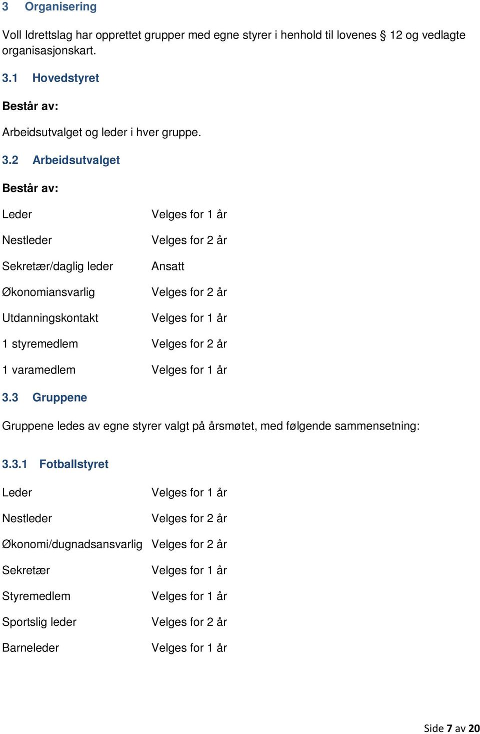 2 Arbeidsutvalget Består av: Leder Nestleder Sekretær/daglig leder Økonomiansvarlig Utdanningskontakt Velges for 2 år Ansatt Velges for 2 år 1 styremedlem