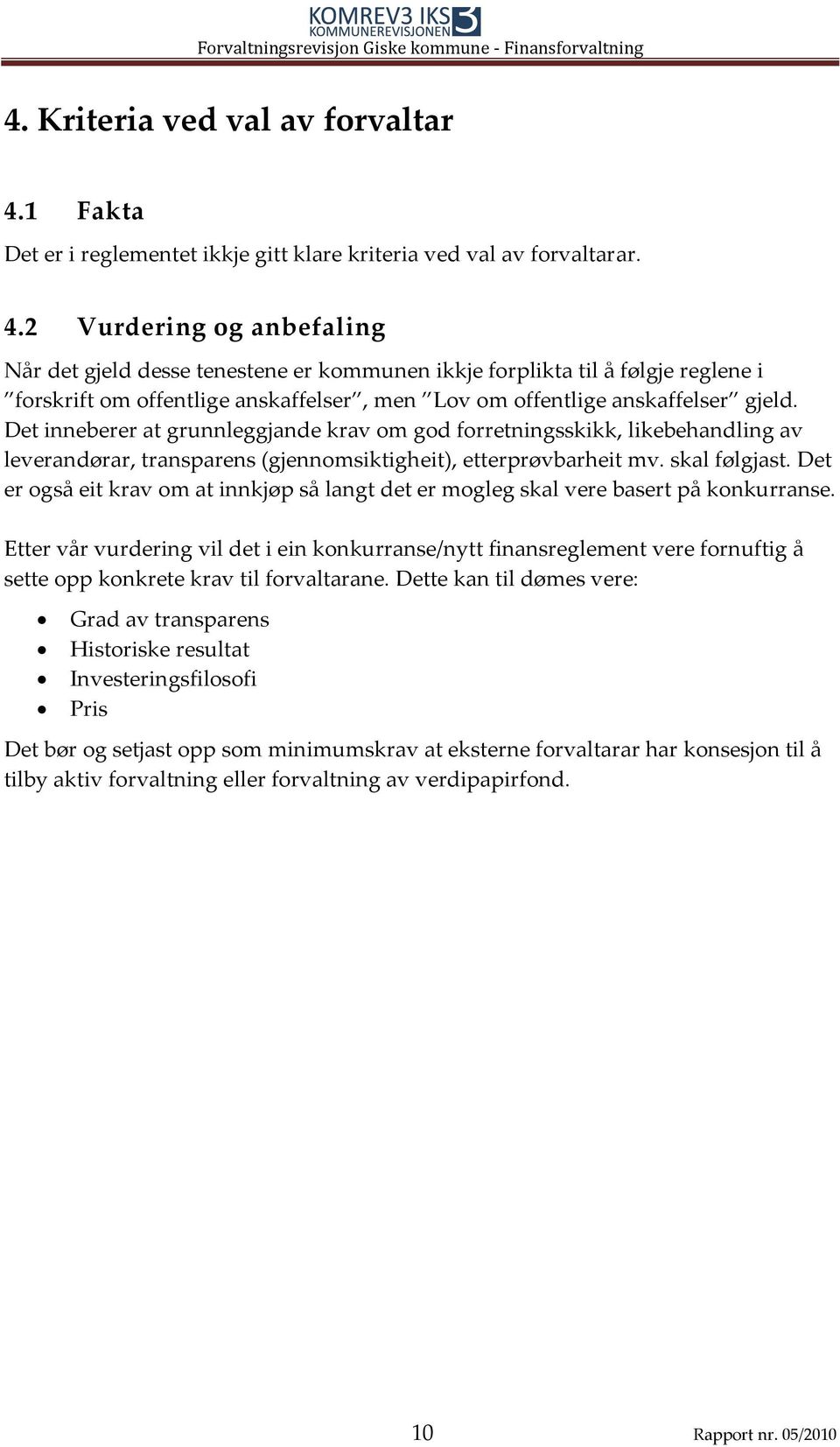 2 Vurdering og anbefaling Når det gjeld desse tenestene er kommunen ikkje forplikta til å følgje reglene i forskrift om offentlige anskaffelser, men Lov om offentlige anskaffelser gjeld.