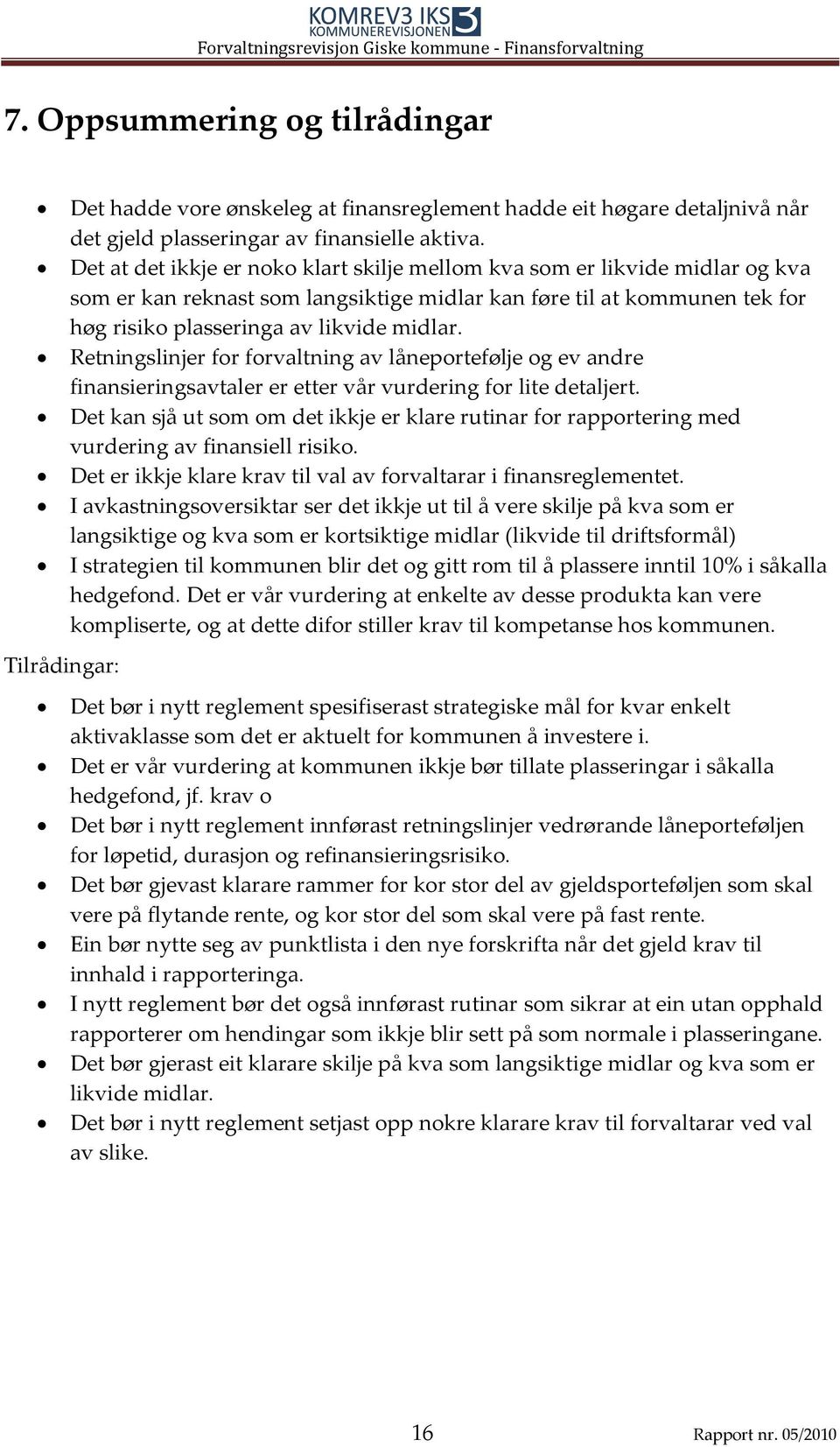 Retningslinjer for forvaltning av låneportefølje og ev andre finansieringsavtaler er etter vår vurdering for lite detaljert.