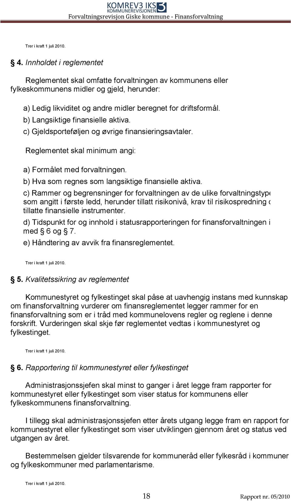 b) Langsiktige b) finansielle aktiva. c) Gjeldsporteføljen c) og øvrige finansieringsavtaler. Reglementet skal minimum angi: a) Formålet a) med forvaltningen.