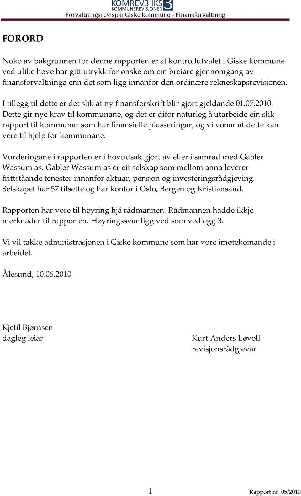 Dette gir nye krav til kommunane, og det er difor naturleg å utarbeide ein slik rapport til kommunar som har finansielle plasseringar, og vi vonar at dette kan vere til hjelp for kommunane.