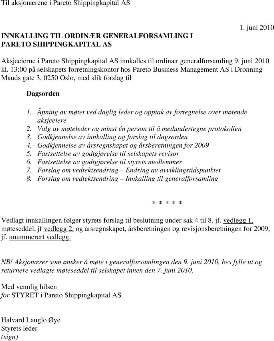 13:00 på selskapets forretningskontor hos Pareto Business Management AS i Dronning Mauds gate 3, 0250 Oslo, med slik forslag til Dagsorden 1.