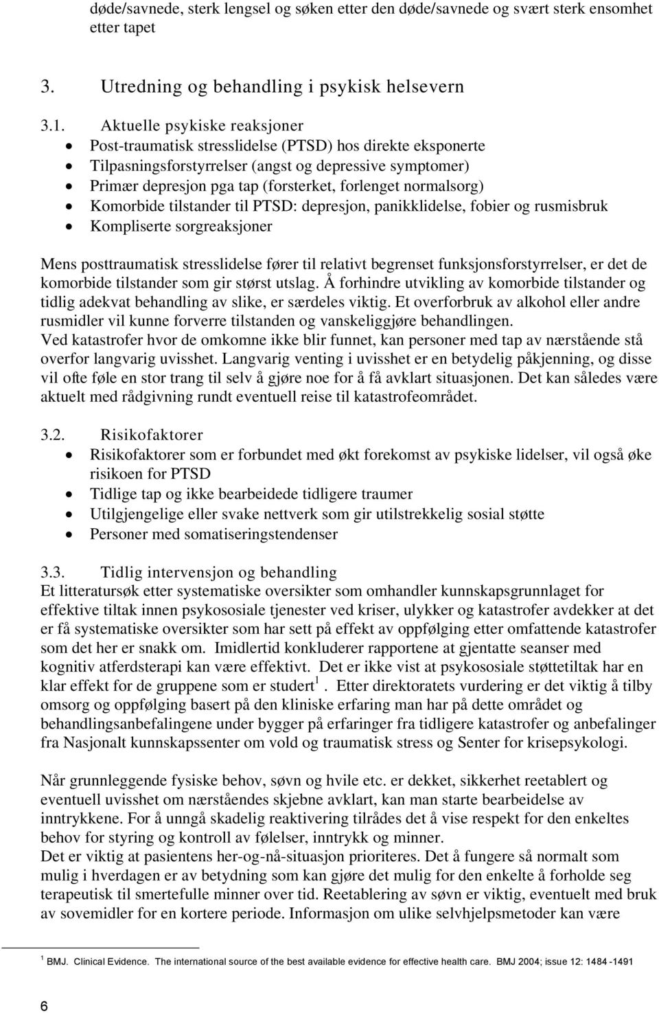 normalsorg) Komorbide tilstander til PTSD: depresjon, panikklidelse, fobier og rusmisbruk Kompliserte sorgreaksjoner Mens posttraumatisk stresslidelse fører til relativt begrenset