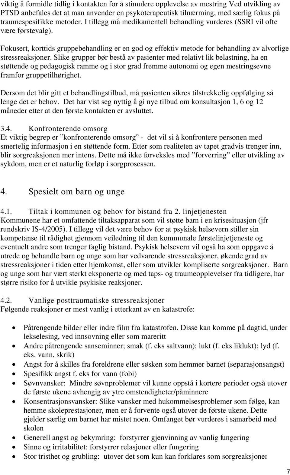 Slike grupper bør bestå av pasienter med relativt lik belastning, ha en støttende og pedagogisk ramme og i stor grad fremme autonomi og egen mestringsevne framfor gruppetilhørighet.