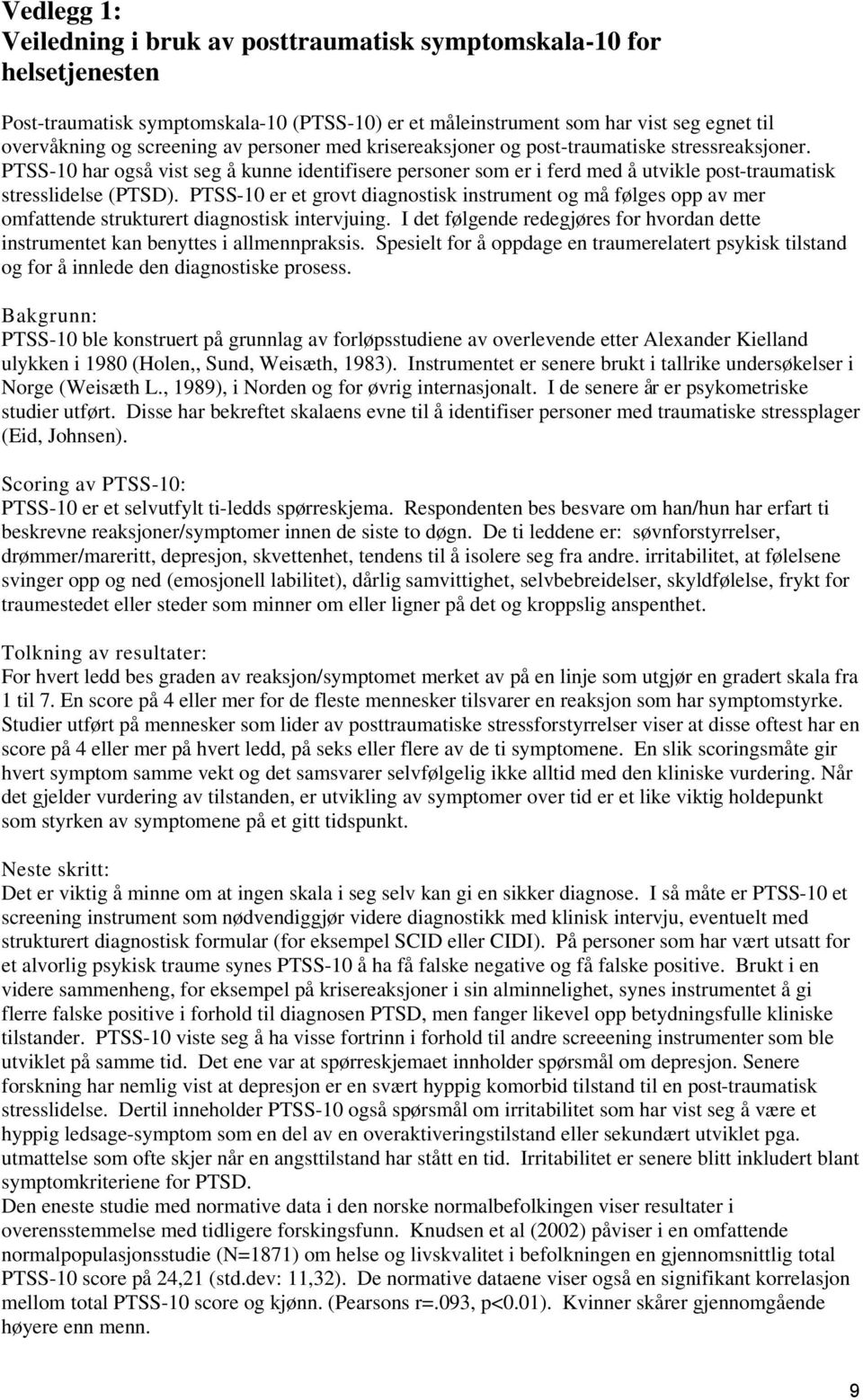 PTSS-10 er et grovt diagnostisk instrument og må følges opp av mer omfattende strukturert diagnostisk intervjuing.