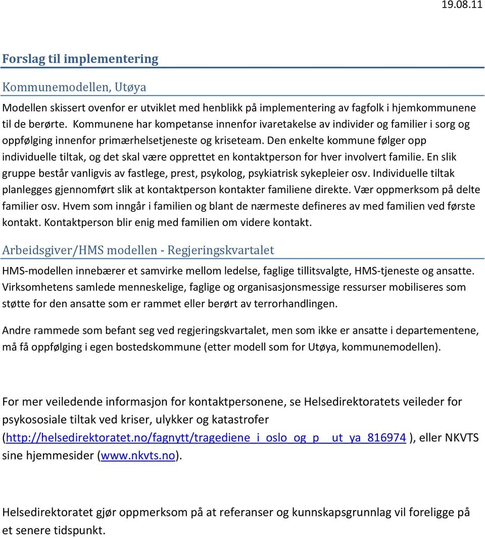 Den enkelte kommune følger opp individuelle tiltak, og det skal være opprettet en kontaktperson for hver involvert familie.