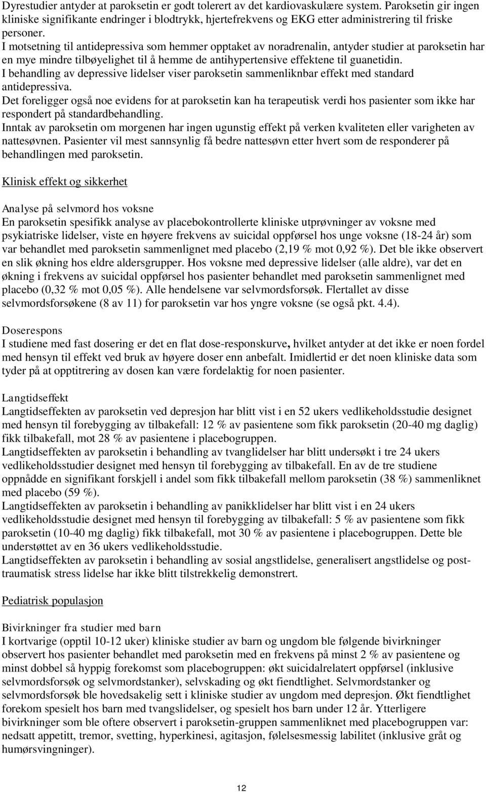 I motsetning til antidepressiva som hemmer opptaket av noradrenalin, antyder studier at paroksetin har en mye mindre tilbøyelighet til å hemme de antihypertensive effektene til guanetidin.