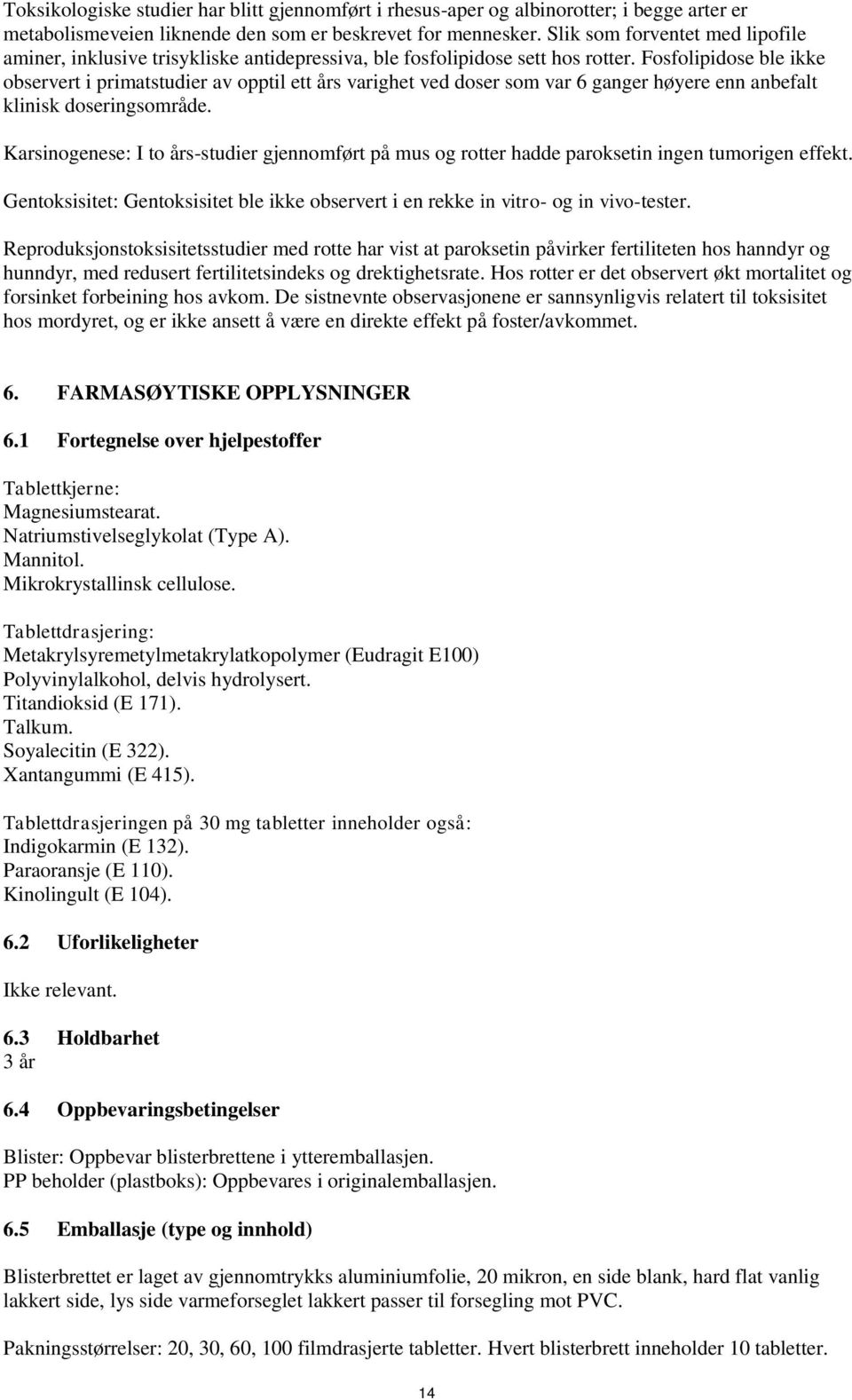 Fosfolipidose ble ikke observert i primatstudier av opptil ett års varighet ved doser som var 6 ganger høyere enn anbefalt klinisk doseringsområde.