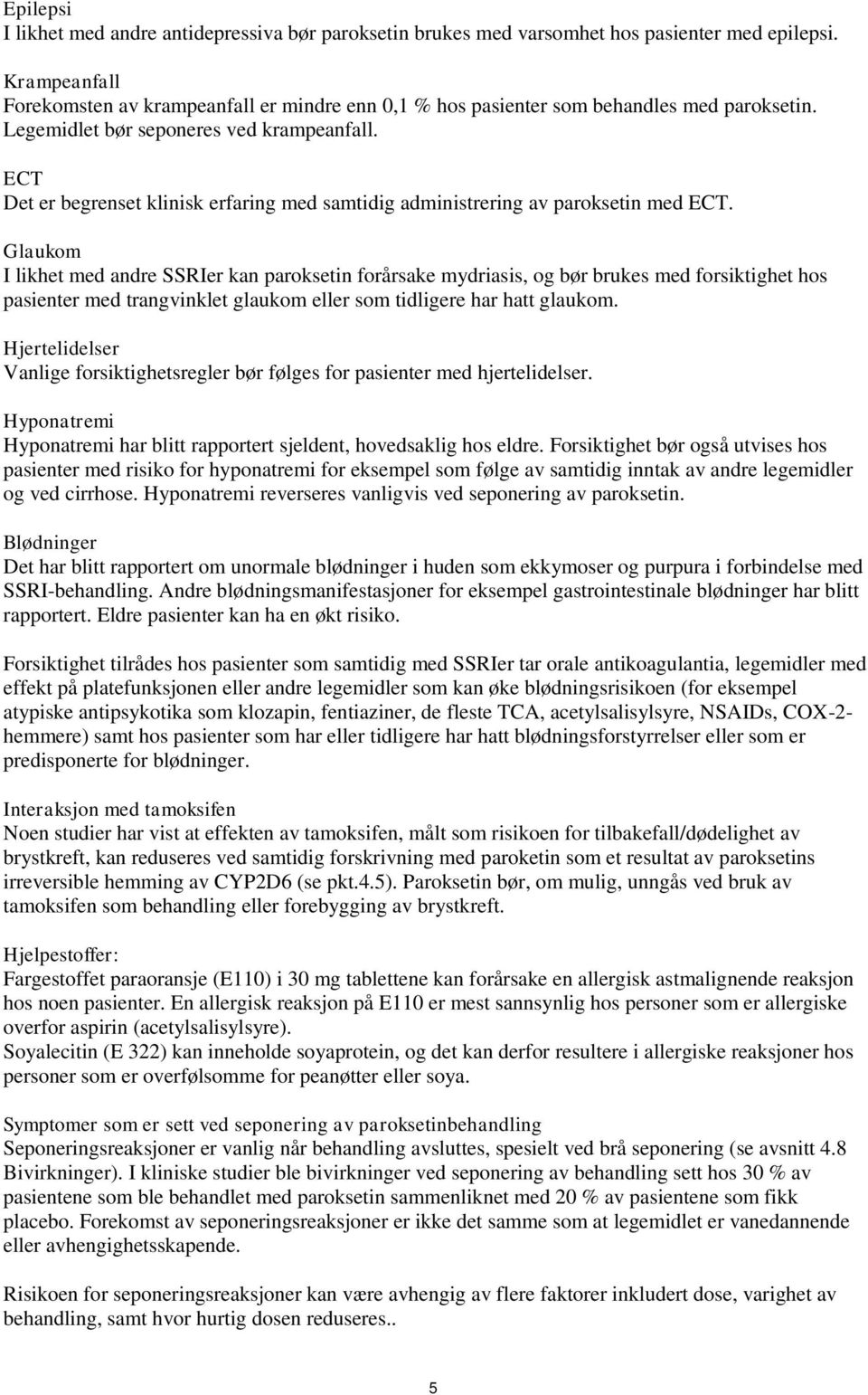 ECT Det er begrenset klinisk erfaring med samtidig administrering av paroksetin med ECT.