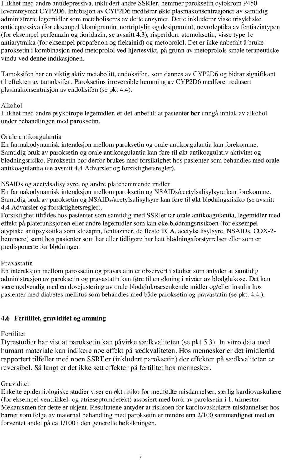 Dette inkluderer visse trisykliske antidepressiva (for eksempel klomipramin, nortriptylin og desipramin), nevroleptika av fentiazintypen (for eksempel perfenazin og tioridazin, se avsnitt 4.