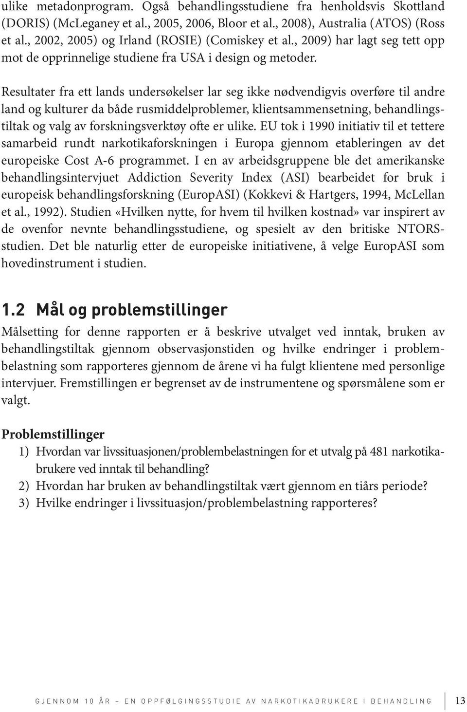 Resultater fra ett lands undersøkelser lar seg ikke nødvendigvis overføre til andre land og kulturer da både rusmiddelproblemer, klientsammensetning, behandlingstiltak og valg av forskningsverktøy