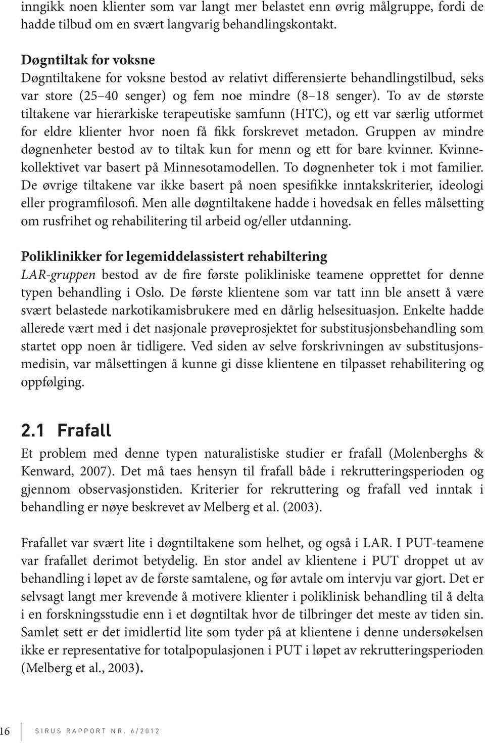 To av de største tiltakene var hierarkiske terapeutiske samfunn (HTC), og ett var særlig utformet for eldre klienter hvor noen få fikk forskrevet metadon.