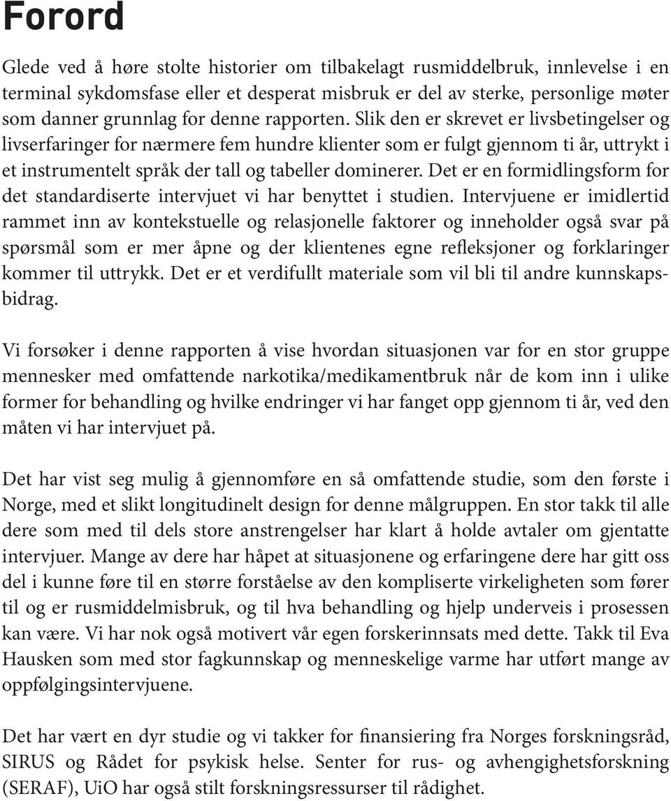 Det er en formidlingsform for det standardiserte intervjuet vi har benyttet i studien.