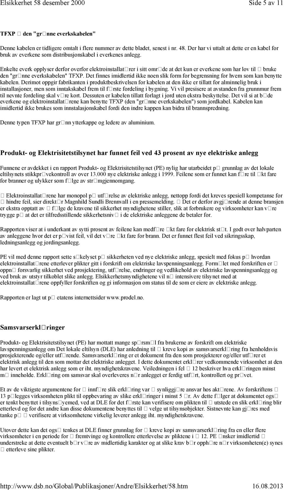 Enkelte everk opplyser derfor overfor elektroinstallatrer i sitt omrde at det kun er everkene som har lov til bruke den "grnne everkskabelen" TFXP.