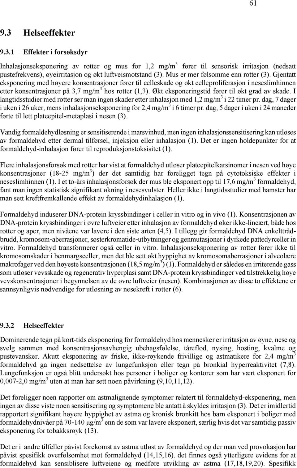 Gjentatt eksponering med høyere konsentrasjoner fører til celleskade og økt celleproliferasjon i neseslimhinnen etter konsentrasjoner på 3,7 mg/m 3 hos rotter (1,3).