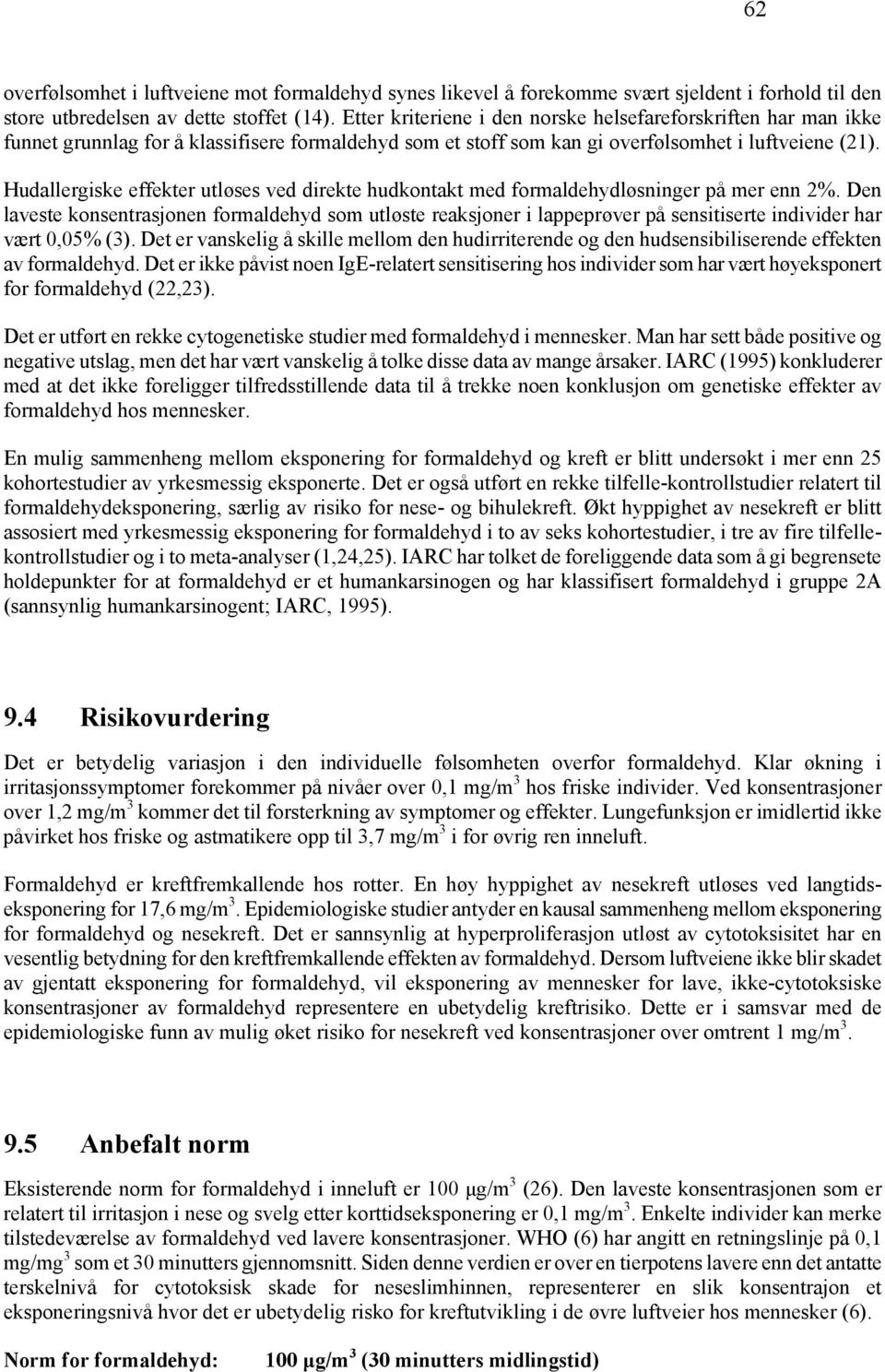 Hudallergiske effekter utløses ved direkte hudkontakt med formaldehydløsninger på mer enn 2%.