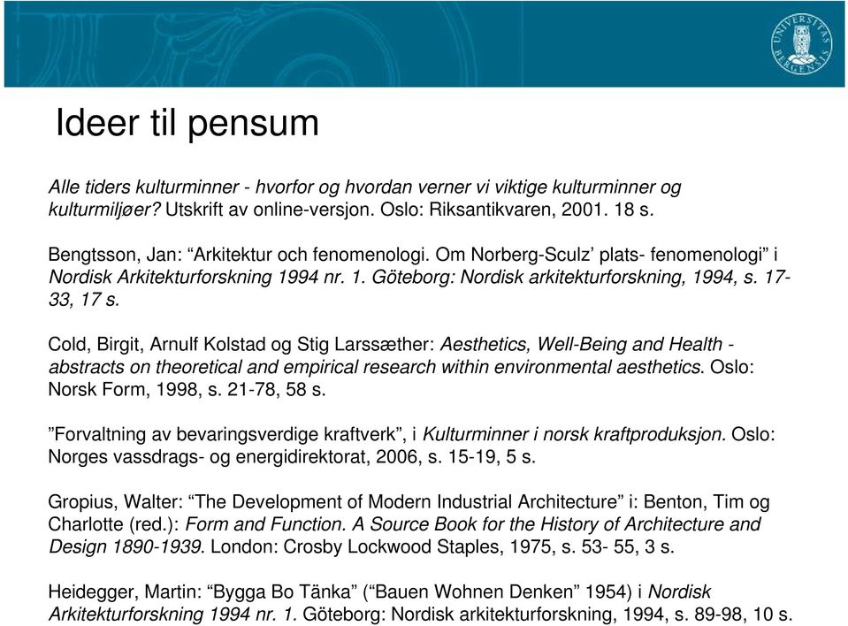 Cold, Birgit, Arnulf Kolstad og Stig Larssæther: Aesthetics, Well-Being and Health - abstracts on theoretical and empirical research within environmental aesthetics. Oslo: Norsk Form, 1998, s.