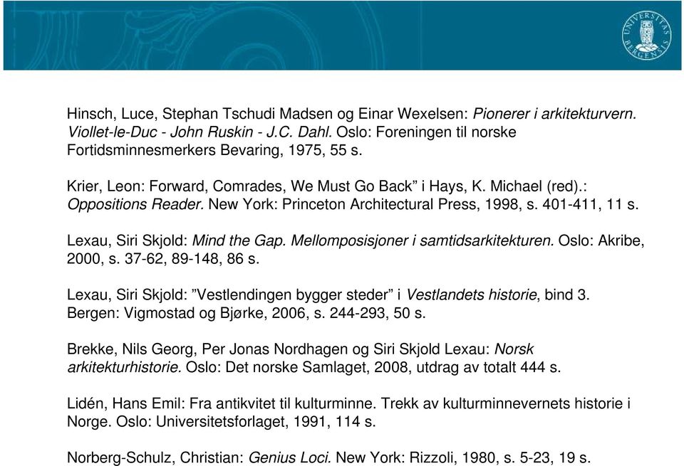 Mellomposisjoner i samtidsarkitekturen. Oslo: Akribe, 2000, s. 37-62, 89-148, 86 s. Lexau, Siri Skjold: Vestlendingen bygger steder i Vestlandets historie, bind 3.