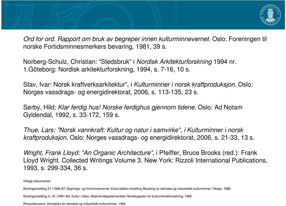 Stav, Ivar: Norsk kraftverksarkitektur, i Kulturminner i norsk kraftproduksjon. Oslo: Norges vassdrags- og energidirektorat, 2006, s. 113-135, 23 s. Sørby, Hild: Klar ferdig hus!