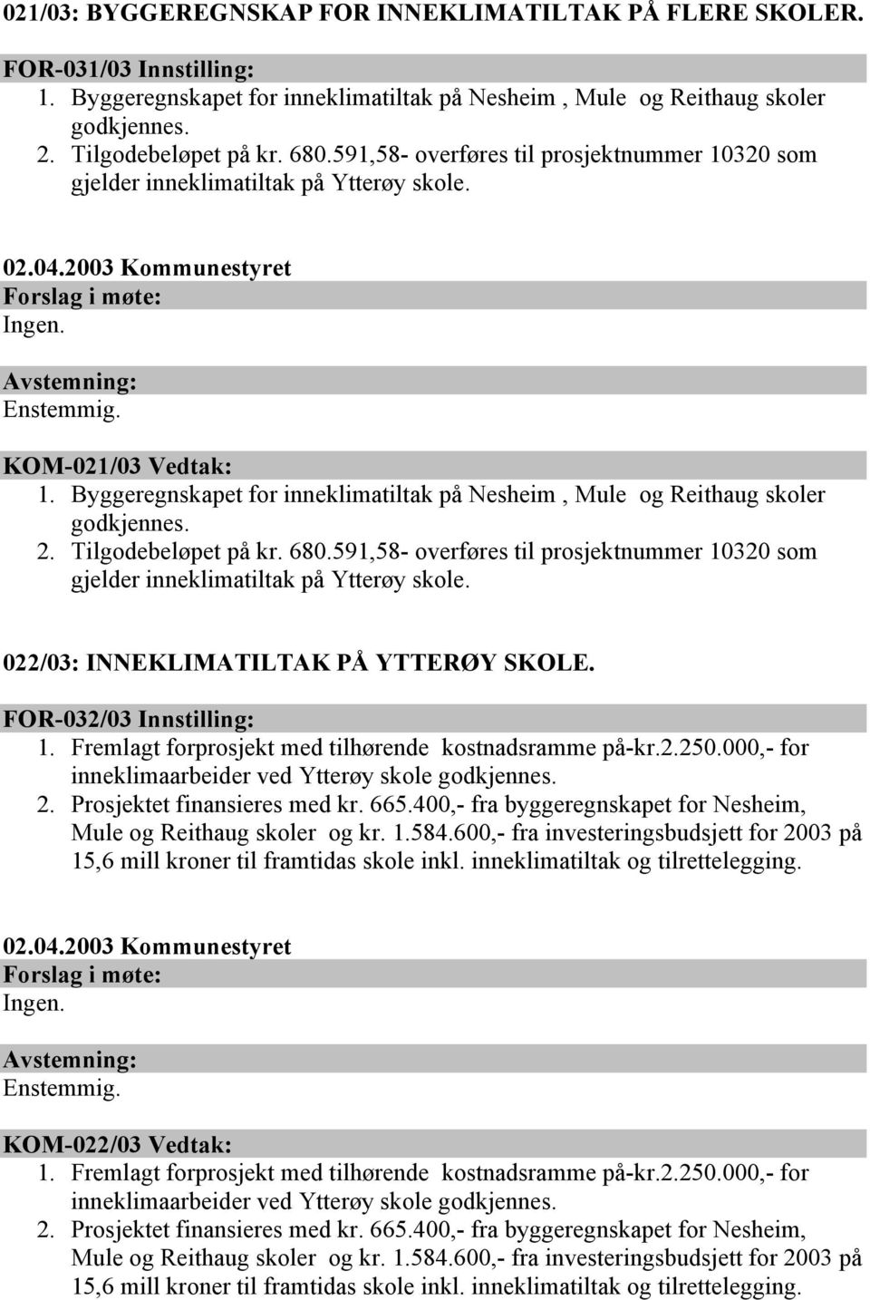 Tilgodebeløpet på kr. 680.591,58- overføres til prosjektnummer 10320 som gjelder inneklimatiltak på Ytterøy skole. 022/03: INNEKLIMATILTAK PÅ YTTERØY SKOLE. FOR-032/03 Innstilling: 1.