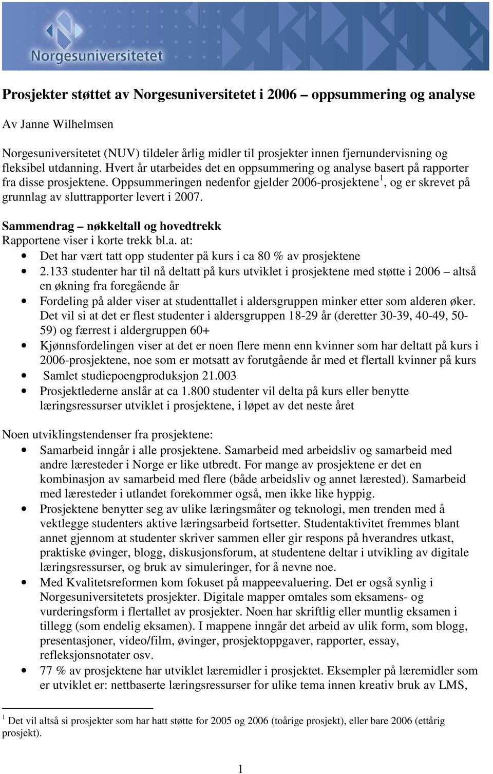 Oppsummeringen nedenfor gjelder 2006-prosjektene 1, og er skrevet på grunnlag av sluttrapporter levert i 2007. Sammendrag nøkkeltall og hovedtrekk Rapportene viser i korte trekk bl.a. at: Det har vært tatt opp studenter på kurs i ca 80 % av prosjektene 2.