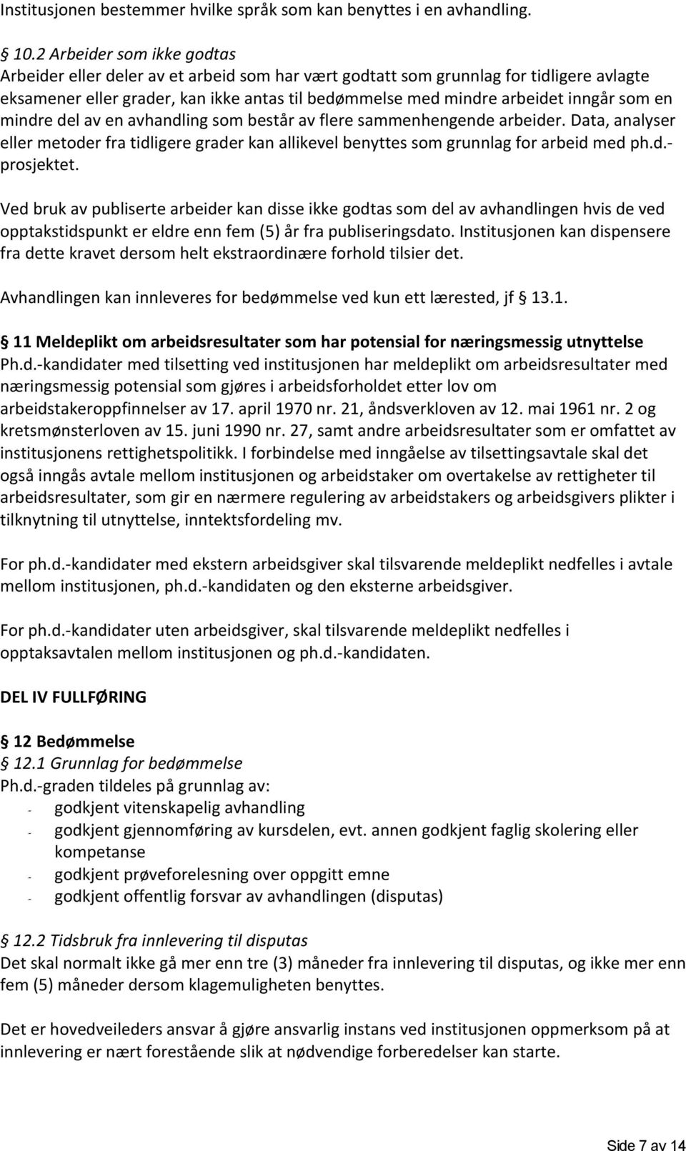 som en mindre del av en avhandling som består av flere sammenhengende arbeider. Data, analyser eller metoder fra tidligere grader kan allikevel benyttes som grunnlag for arbeid med ph.d.- prosjektet.