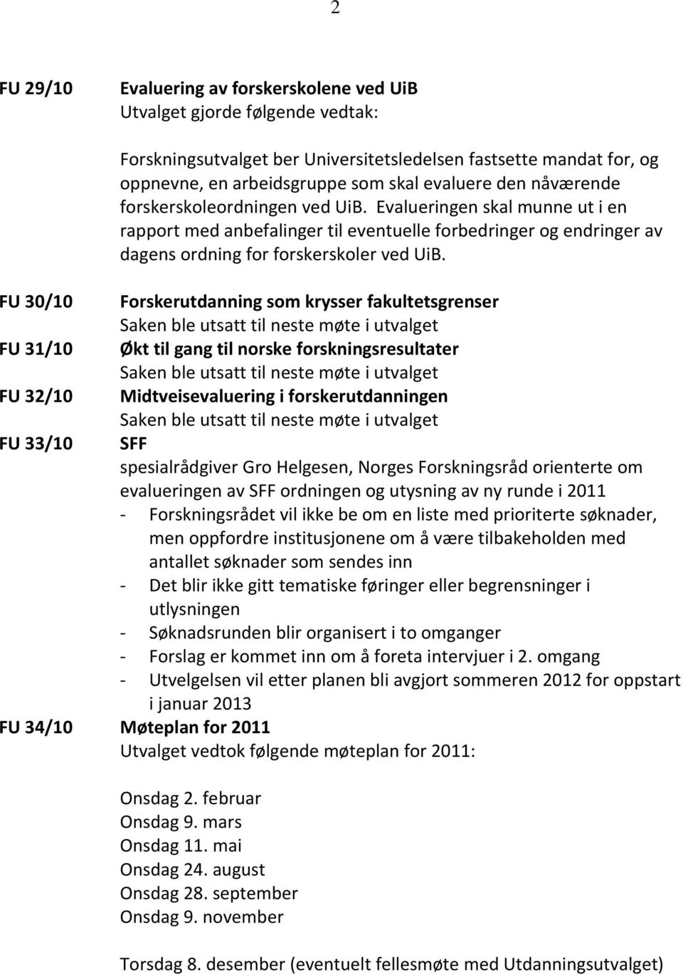 FU 30/10 Forskerutdanning som krysser fakultetsgrenser Saken ble utsatt til neste møte i utvalget FU 31/10 Økt til gang til norske forskningsresultater Saken ble utsatt til neste møte i utvalget FU