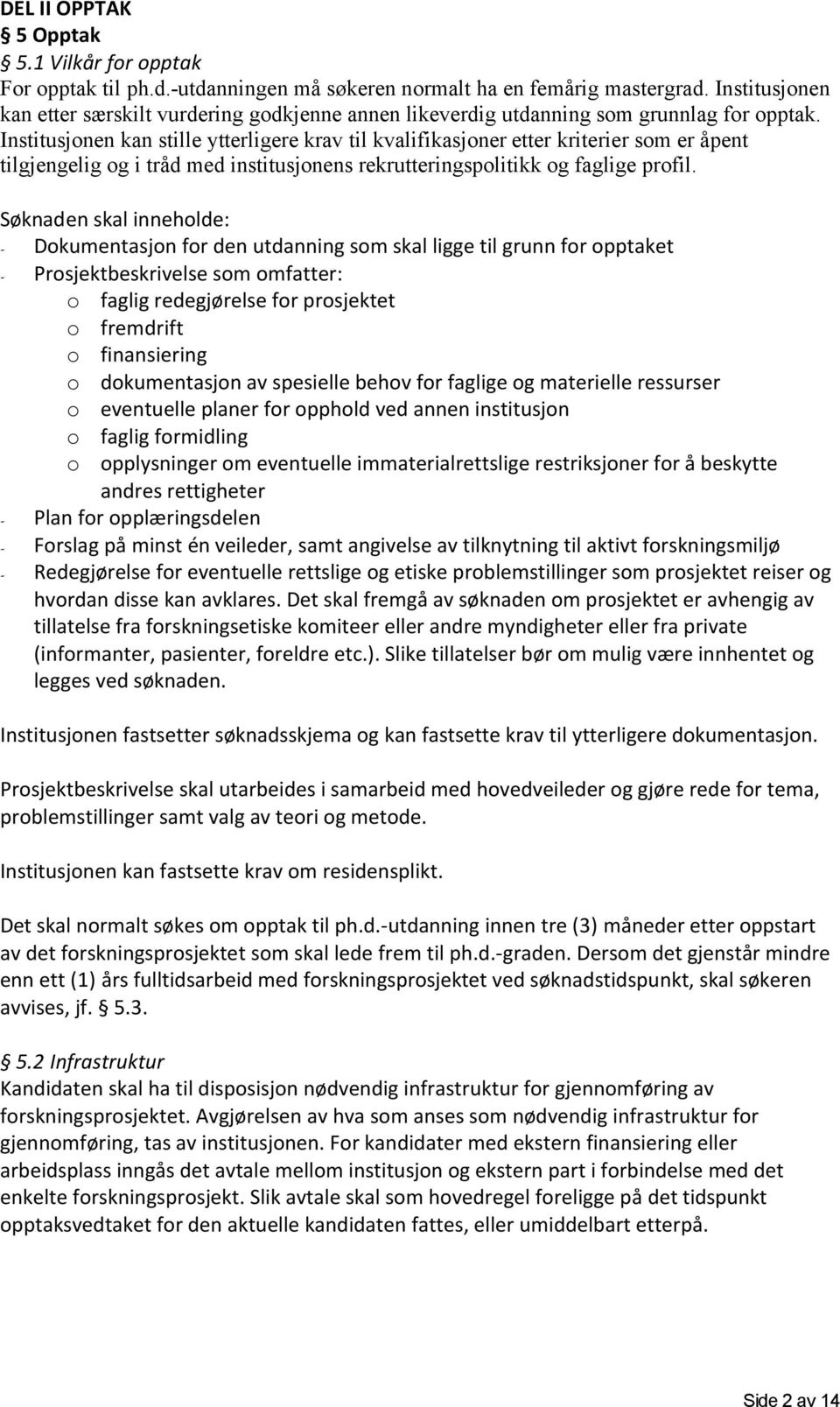 Institusjonen kan stille ytterligere krav til kvalifikasjoner etter kriterier som er åpent tilgjengelig og i tråd med institusjonens rekrutteringspolitikk og faglige profil.