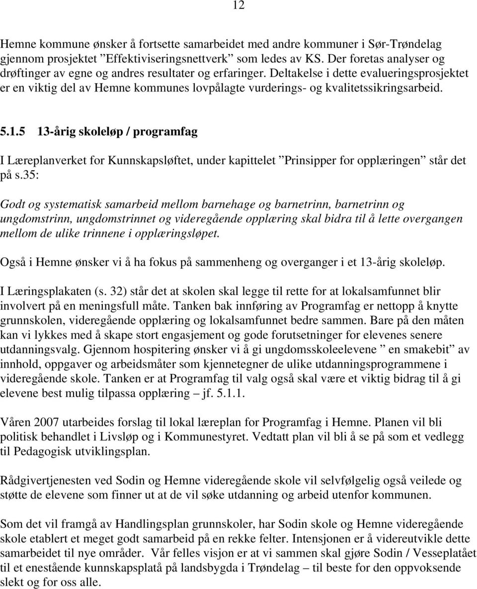 Deltakelse i dette evalueringsprosjektet er en viktig del av Hemne kommunes lovpålagte vurderings- og kvalitetssikringsarbeid. 5.1.