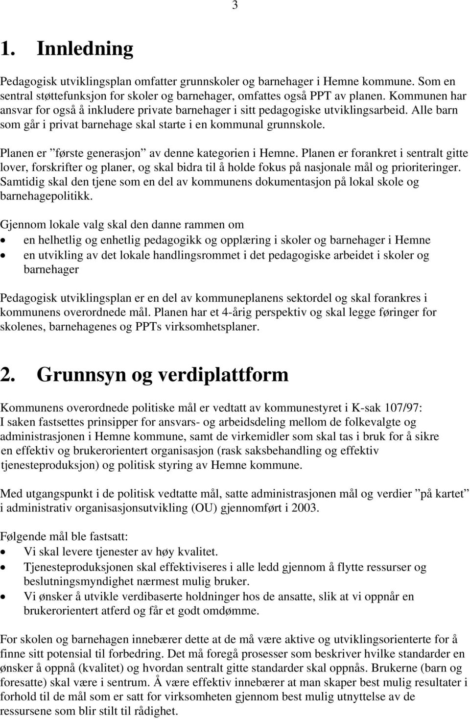 Planen er første generasjon av denne kategorien i Hemne. Planen er forankret i sentralt gitte lover, forskrifter og planer, og skal bidra til å holde fokus på nasjonale mål og prioriteringer.