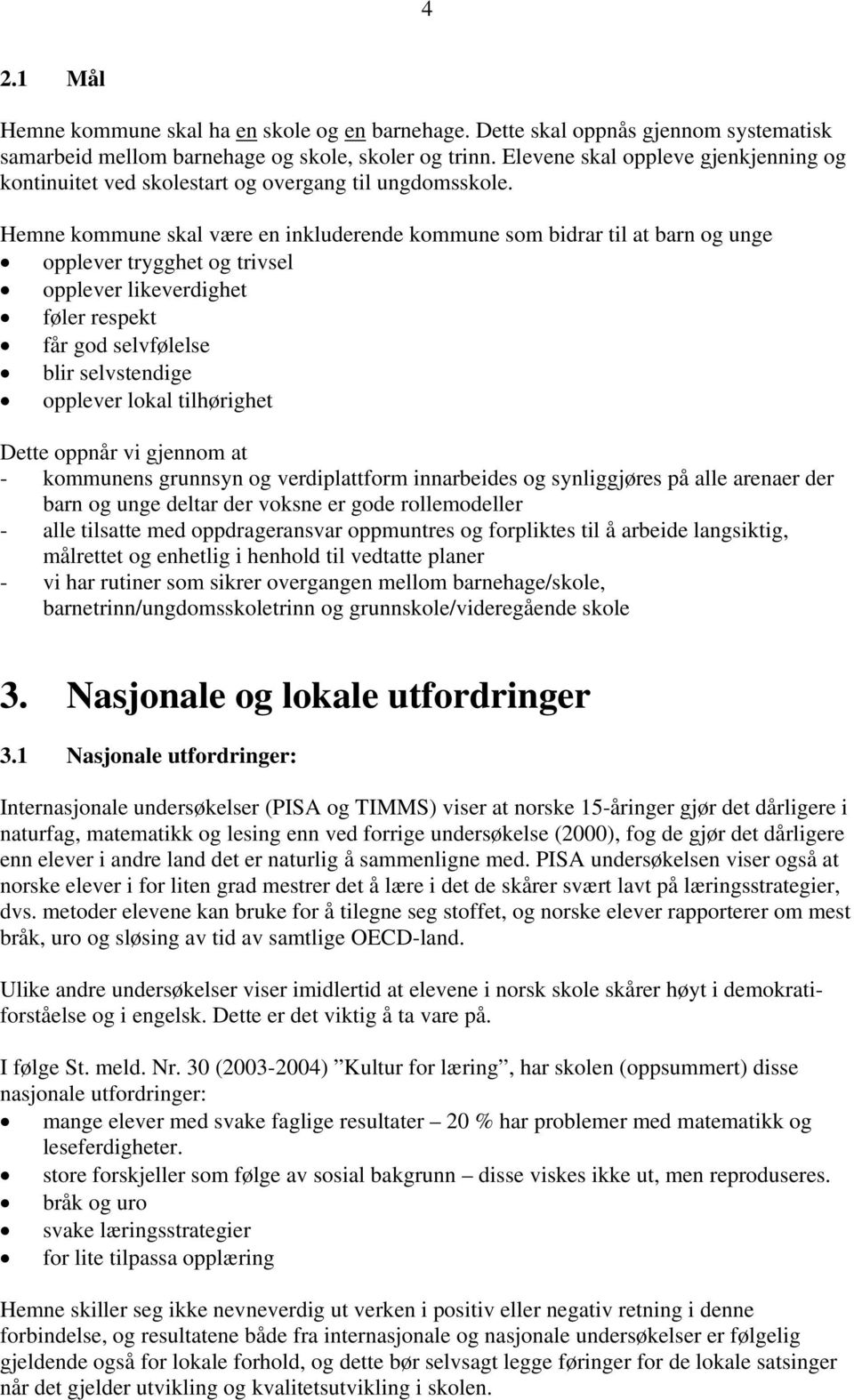 Hemne kommune skal være en inkluderende kommune som bidrar til at barn og unge opplever trygghet og trivsel opplever likeverdighet føler respekt får god selvfølelse blir selvstendige opplever lokal