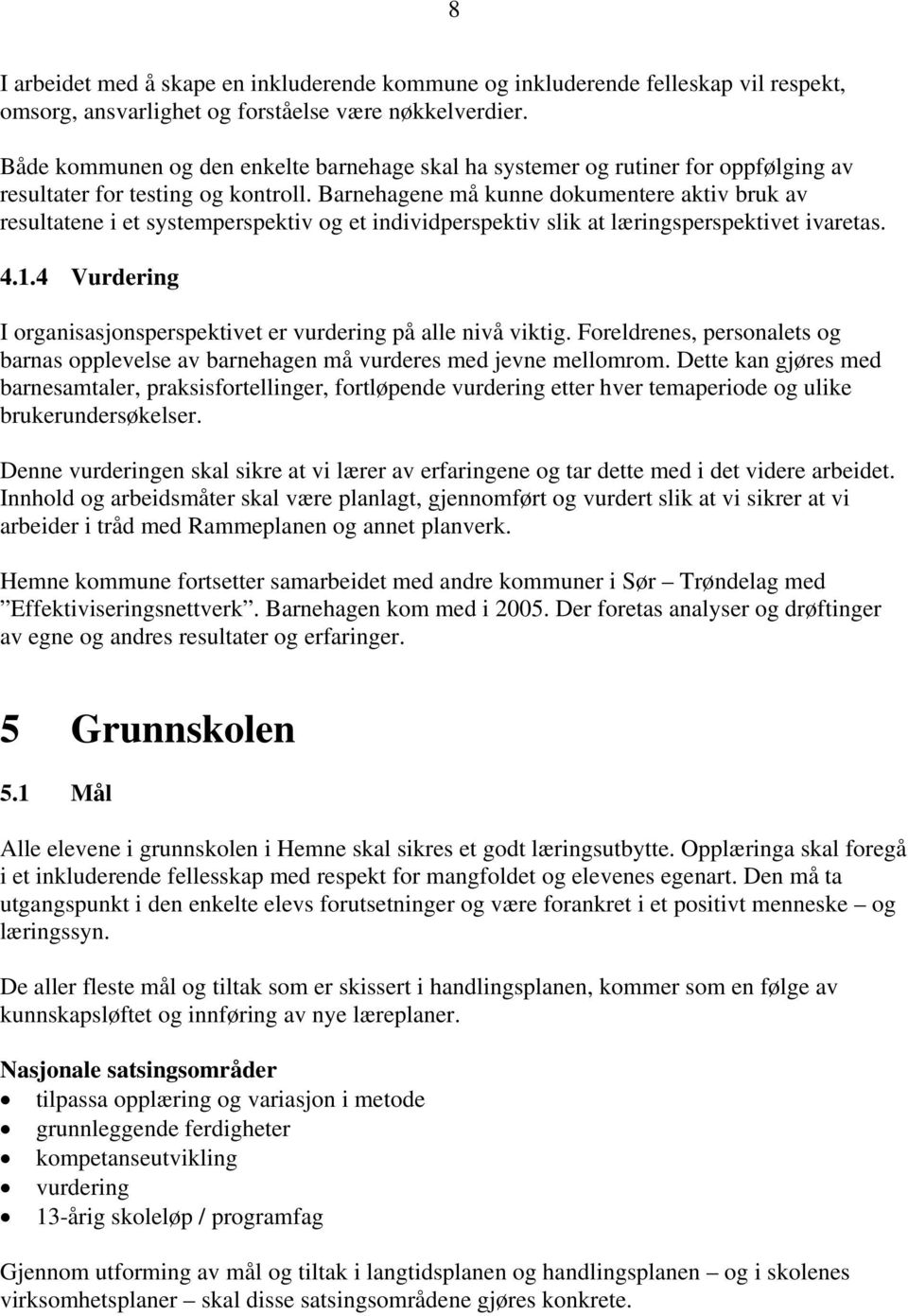 Barnehagene må kunne dokumentere aktiv bruk av resultatene i et systemperspektiv og et individperspektiv slik at læringsperspektivet ivaretas. 4.1.