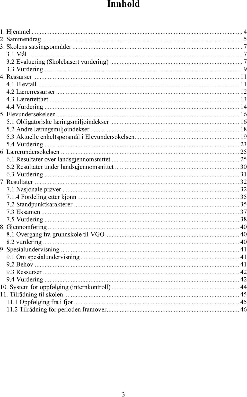 3 Aktuelle enkeltspørsmål i Elevundersøkelsen... 19 5.4 Vurdering... 23 6. Lærerundersøkelsen... 25 6.1 Resultater over landsgjennomsnittet... 25 6.2 Resultater under landsgjennomsnittet... 30 6.