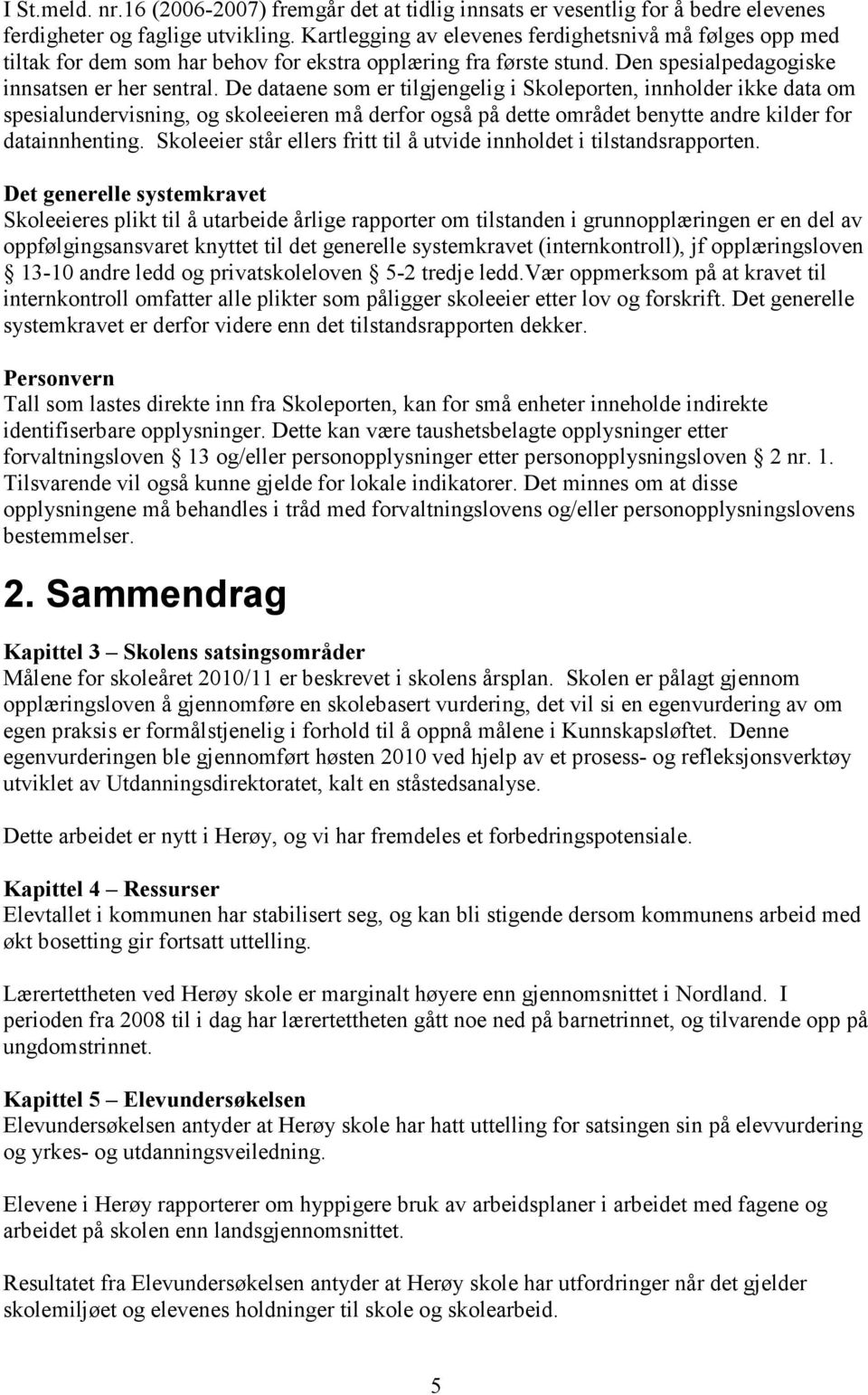 De dataene som er tilgjengelig i Skoleporten, innholder ikke data om spesialundervisning, og skoleeieren må derfor også på dette området benytte andre kilder for datainnhenting.