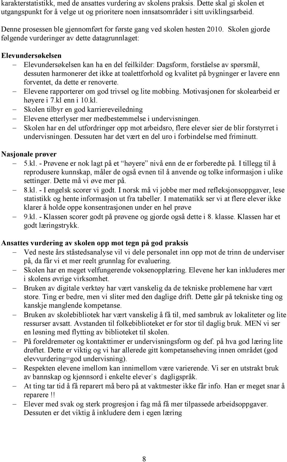 Skolen gjorde følgende vurderinger av dette datagrunnlaget: Elevundersøkelsen Elevundersøkelsen kan ha en del feilkilder: Dagsform, forståelse av spørsmål, dessuten harmonerer det ikke at