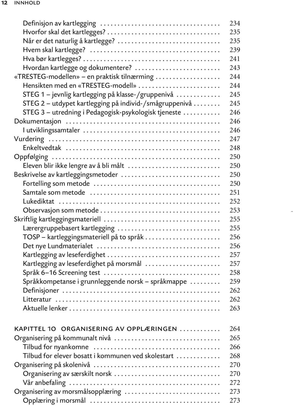 .................. 244 Hensikten med en «TRESTEG-modell»........................ 244 STEG 1 jevnlig kartlegging på klasse-/gruppenivå............. 245 STEG 2 utdypet kartlegging på individ-/smågruppenivå.