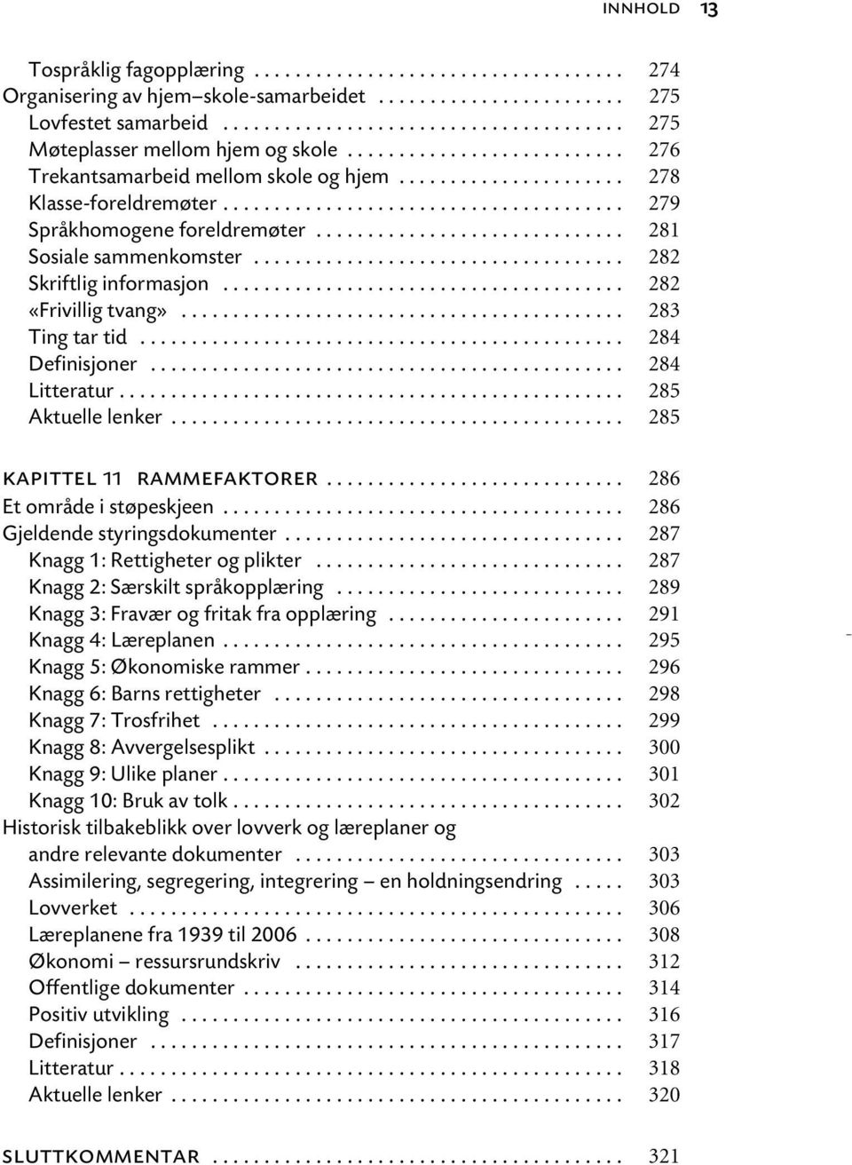 ............................. 281 Sosiale sammenkomster.................................... 282 Skriftlig informasjon....................................... 282 «Frivillig tvang»........................................... 283 Ting tar tid.