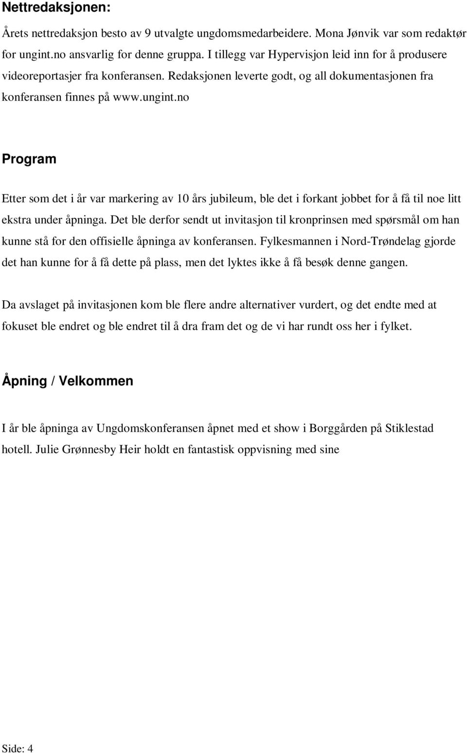 no Program Etter som det i år var markering av 10 års jubileum, ble det i forkant jobbet for å få til noe litt ekstra under åpninga.