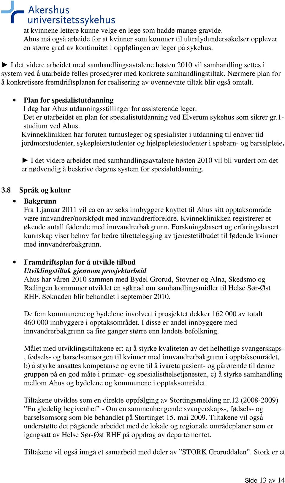 I det videre arbeidet med samhandlingsavtalene høsten 2010 vil samhandling settes i system ved å utarbeide felles prosedyrer med konkrete samhandlingstiltak.