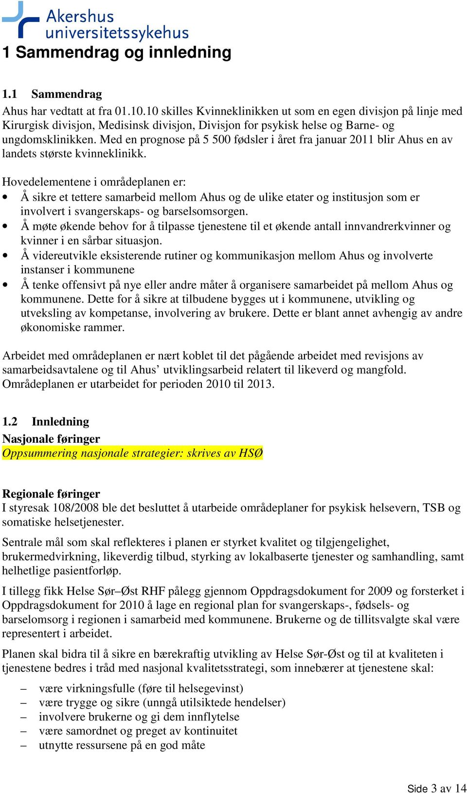 Med en prognose på 5 500 fødsler i året fra januar 2011 blir Ahus en av landets største kvinneklinikk.