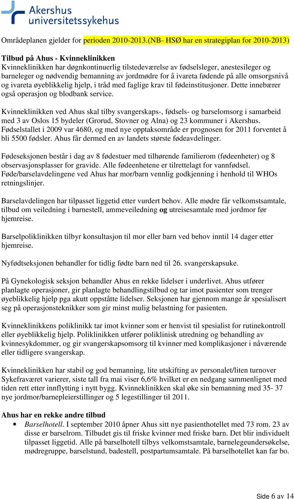 av jordmødre for å ivareta fødende på alle omsorgsnivå og ivareta øyeblikkelig hjelp, i tråd med faglige krav til fødeinstitusjoner. Dette innebærer også operasjon og blodbank service.